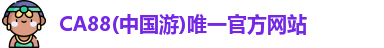 CA88(中国游)唯一官方网站
